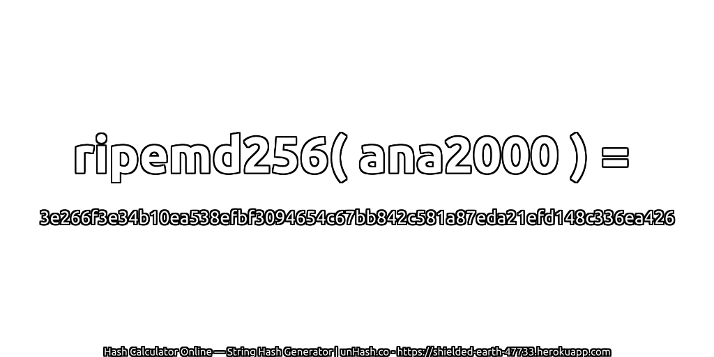ripemd256( ana2000 ) = 3e266f3e34b10ea538efbf3094654c67bb842c581a87eda21efd148c336ea426 | unHash.co