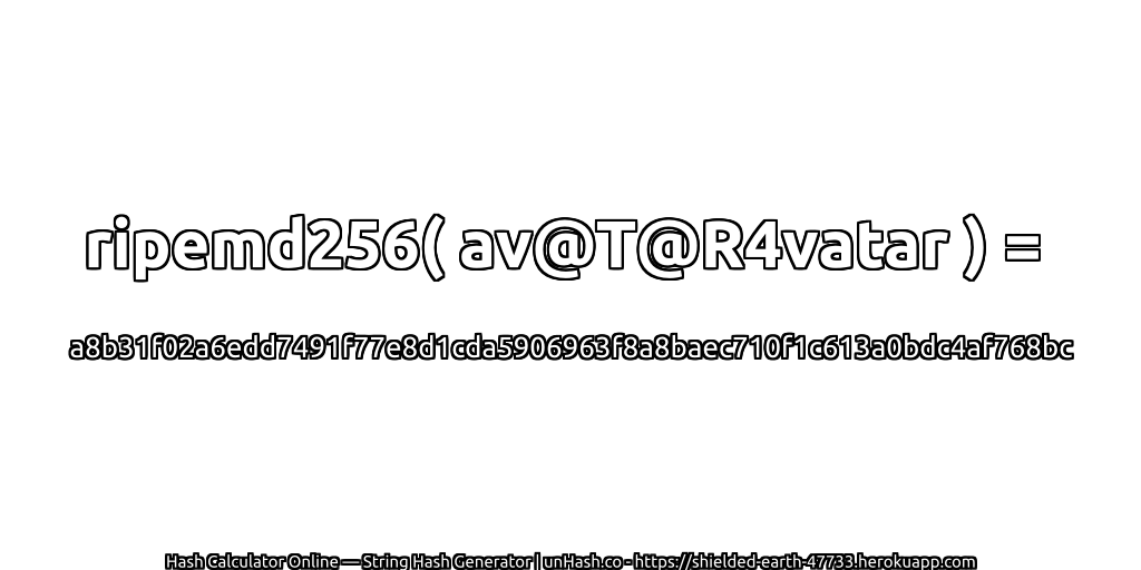 ripemd256( av@T@R4vatar ) = a8b31f02a6edd7491f77e8d1cda5906963f8a8baec710f1c613a0bdc4af768bc | unHash.co