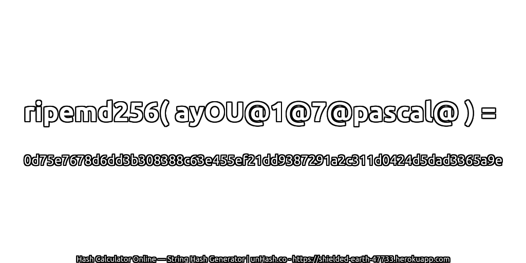 ripemd256( ayOU@1@7@pascal@ ) = 0d75e7678d6dd3b308388c63e455ef21dd9387291a2c311d0424d5dad3365a9e | unHash.co