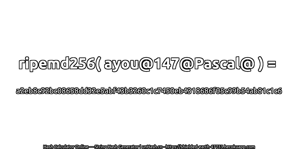 ripemd256( ayou@147@Pascal@ ) = a2eb8c92bc08658dd32e5abf43b3260c1c7450eb4318686f05c99b54ab81c1c6 | unHash.co