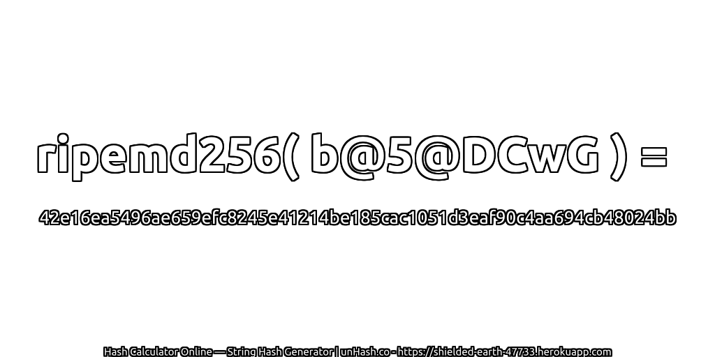 ripemd256( b@5@DCwG ) = 42e16ea5496ae659efc8245e41214be185cac1051d3eaf90c4aa694cb48024bb | unHash.co