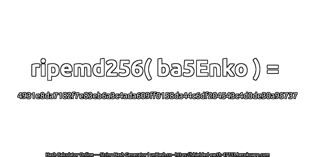 ripemd256( ba5Enko ) = 4931e8da7182f7e83eb6a3c4ada609ff0158da44c6df204543c4d0de30a95737 | unHash.co