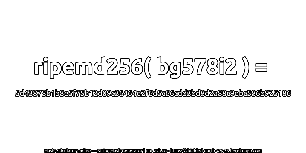 ripemd256( bg578i2 ) = 5d43878b1b8e5f75b12d09c36464e2f6d5c66cdd3bd8d2a88c9ebc586b925186 | unHash.co