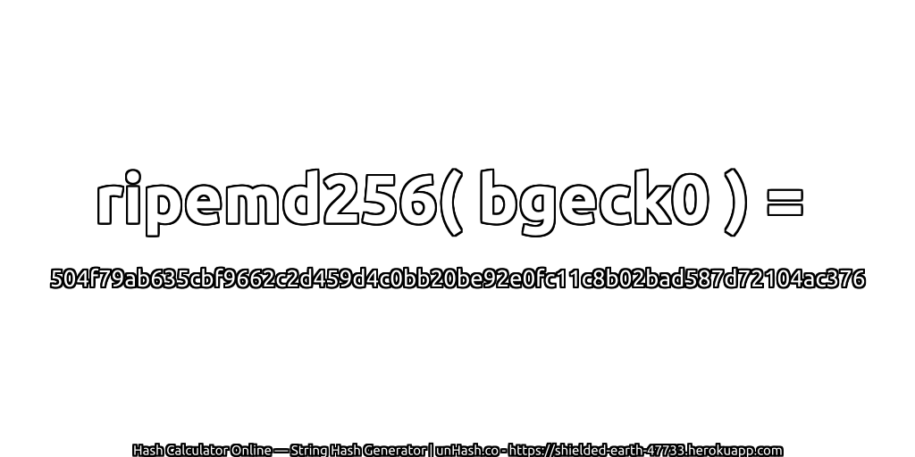 ripemd256( bgeck0 ) = 504f79ab635cbf9662c2d459d4c0bb20be92e0fc11c8b02bad587d72104ac376 | unHash.co