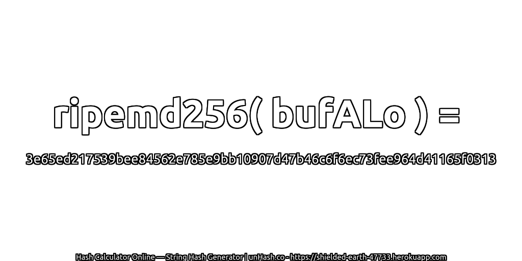 ripemd256( bufALo ) = 3e65ed217539bee84562e785e9bb10907d47b46c6f6ec73fee964d41165f0313 | unHash.co