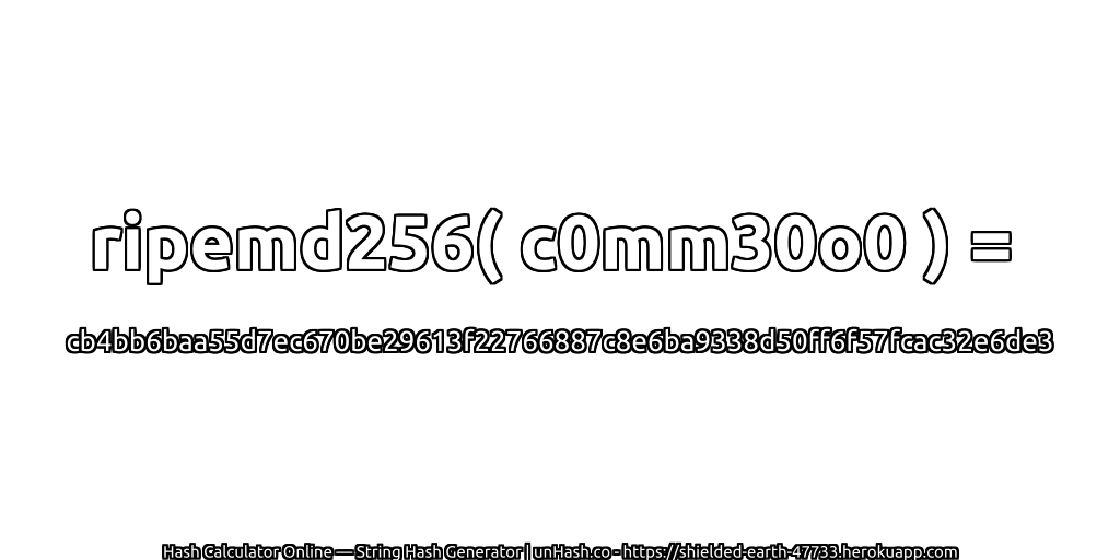 ripemd256( c0mm30o0 ) = cb4bb6baa55d7ec670be29613f22766887c8e6ba9338d50ff6f57fcac32e6de3 | unHash.co