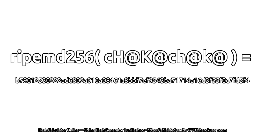 ripemd256( cH@K@ch@k@ ) = b79012530222ad6802a010a08461c8bbf7ef9543ba71714a16d3f55f0c7fd5f4 | unHash.co
