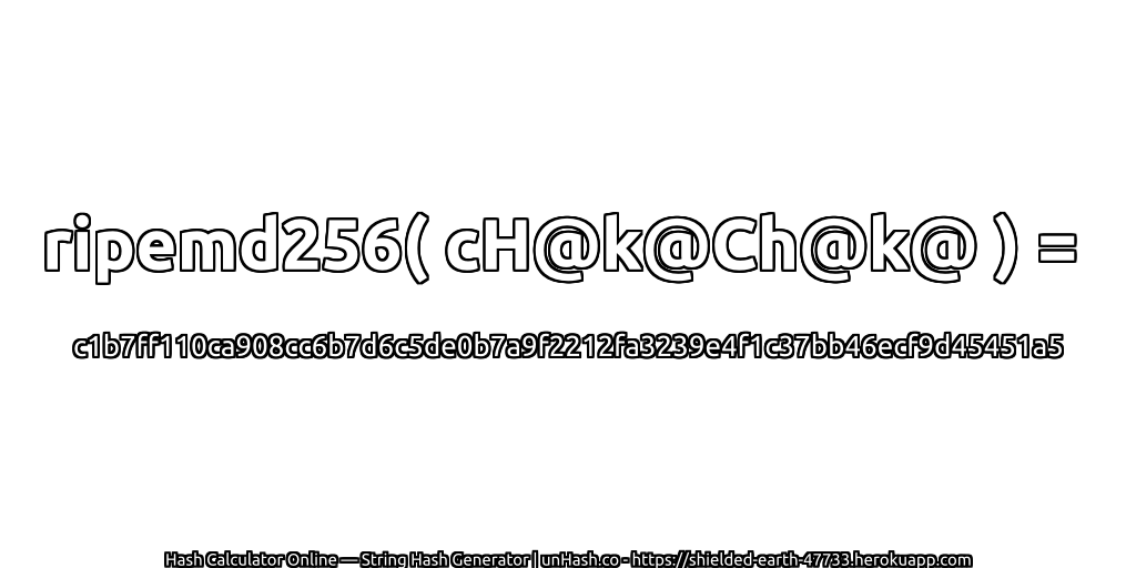 ripemd256( cH@k@Ch@k@ ) = c1b7ff110ca908cc6b7d6c5de0b7a9f2212fa3239e4f1c37bb46ecf9d45451a5 | unHash.co