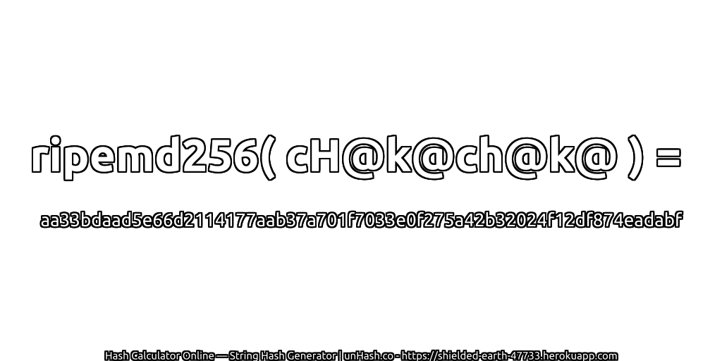 ripemd256( cH@k@ch@k@ ) = aa33bdaad5e66d2114177aab37a701f7033e0f275a42b32024f12df874eadabf | unHash.co