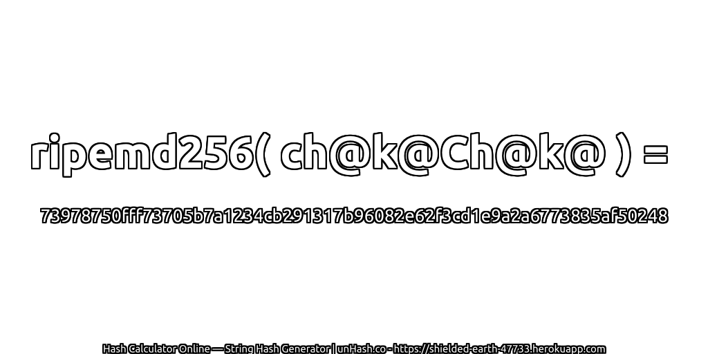 ripemd256( ch@k@Ch@k@ ) = 73978750fff73705b7a1234cb291317b96082e62f3cd1e9a2a6773835af50248 | unHash.co