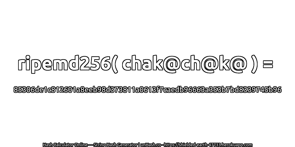 ripemd256( chak@ch@k@ ) = 85306de1c812601a8eeb98d373811a0613f7caedb96663a353b7bd8339745b96 | unHash.co