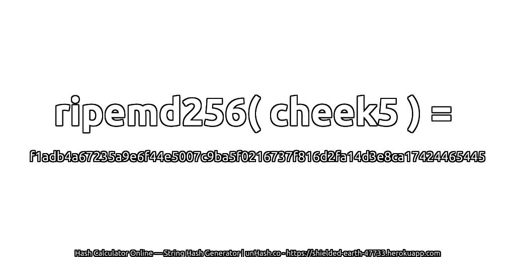 ripemd256( cheek5 ) = f1adb4a67235a9e6f44e5007c9ba5f0216737f816d2fa14d3e8ca17424465445 | unHash.co