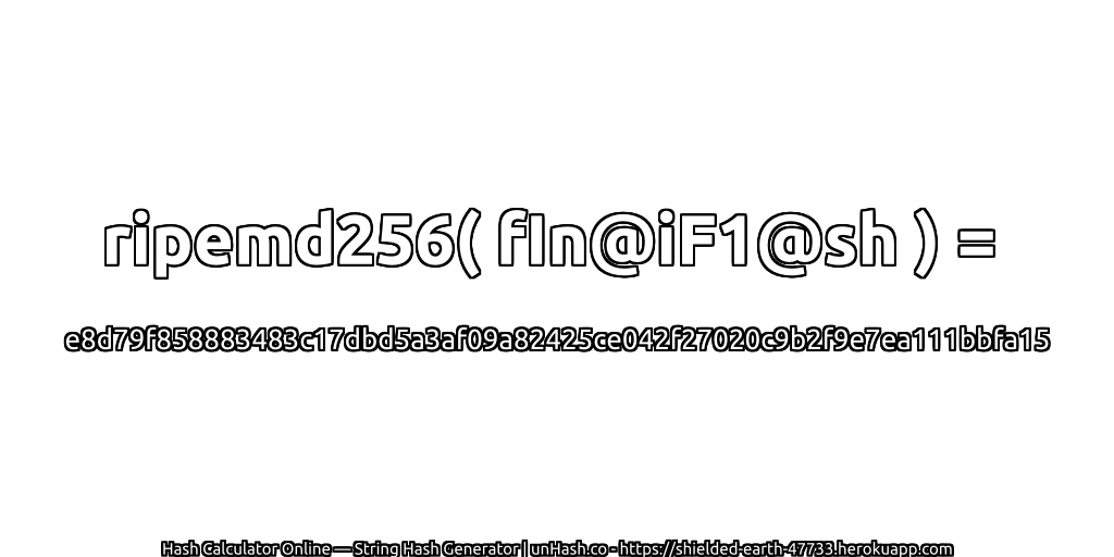 ripemd256( fIn@iF1@sh ) = e8d79f858883483c17dbd5a3af09a82425ce042f27020c9b2f9e7ea111bbfa15 | unHash.co