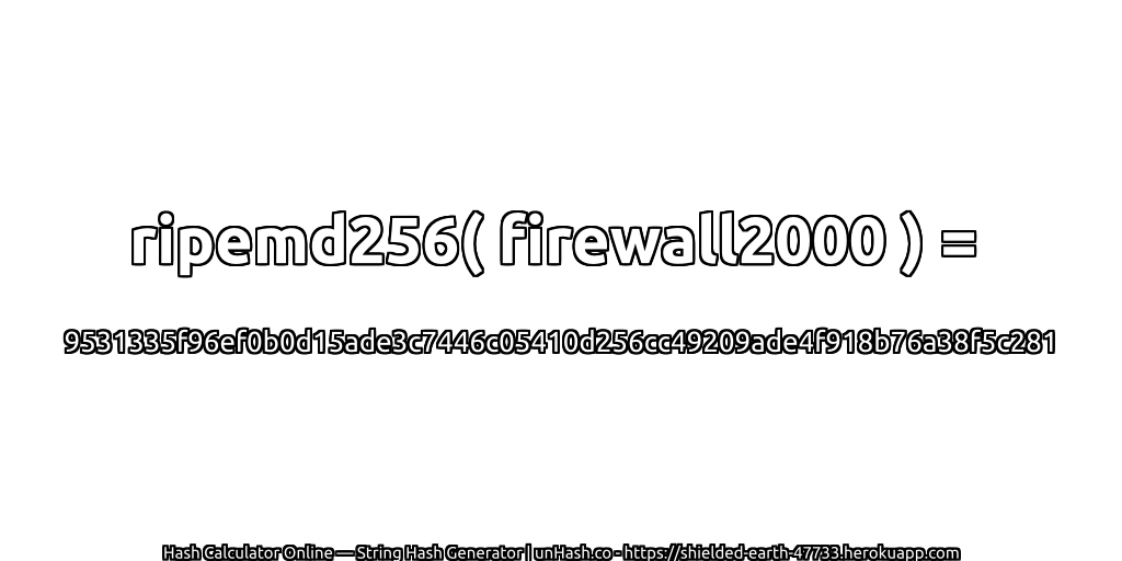 ripemd256( firewall2000 ) = 9531335f96ef0b0d15ade3c7446c05410d256cc49209ade4f918b76a38f5c281 | unHash.co