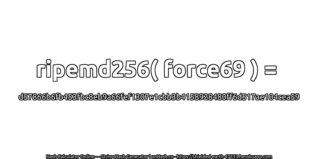 ripemd256( force69 ) = d57866b6fb453fbc8eb9a66fef1307e1cbb3b4158928480ff6d517ae104cea59 | unHash.co