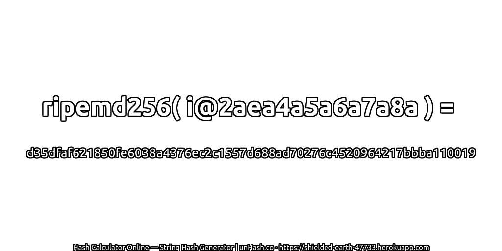 ripemd256( i@2aea4a5a6a7a8a ) = d35dfaf621850fe6038a4376ec2c1557d688ad70276c4520964217bbba110019 | unHash.co