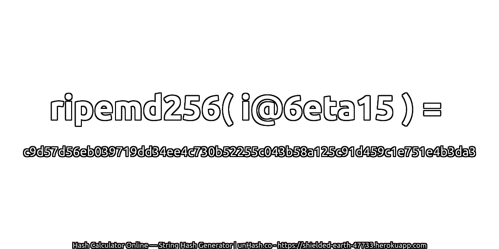 ripemd256( i@6eta15 ) = c9d57d56eb039719dd34ee4c730b52255c043b58a125c91d459c1e751e4b3da3 | unHash.co