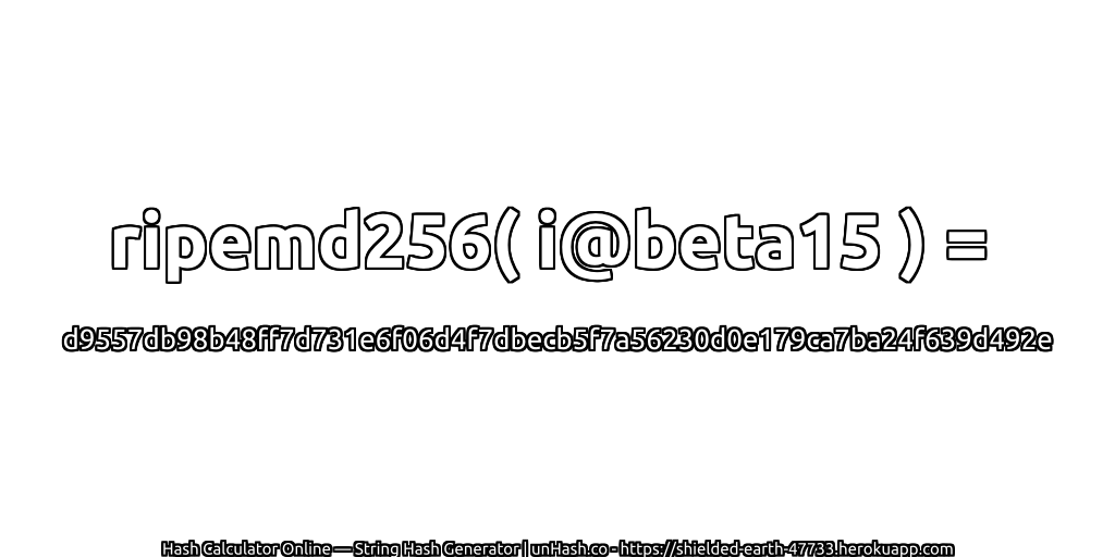 ripemd256( i@beta15 ) = d9557db98b48ff7d731e6f06d4f7dbecb5f7a56230d0e179ca7ba24f639d492e | unHash.co