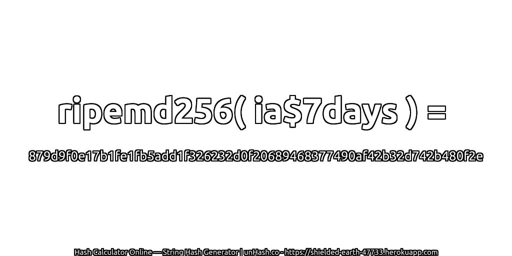 ripemd256( ia$7days ) = 879d9f0e17b1fe1fb5add1f326232d0f20689468377490af42b32d742b480f2e | unHash.co