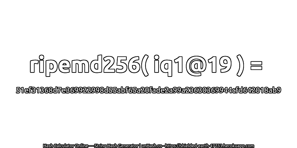 ripemd256( iq1@19 ) = 51ef31368d7e369922998d55abf65a20fade2a99a23630369944cfd642018ab9 | unHash.co