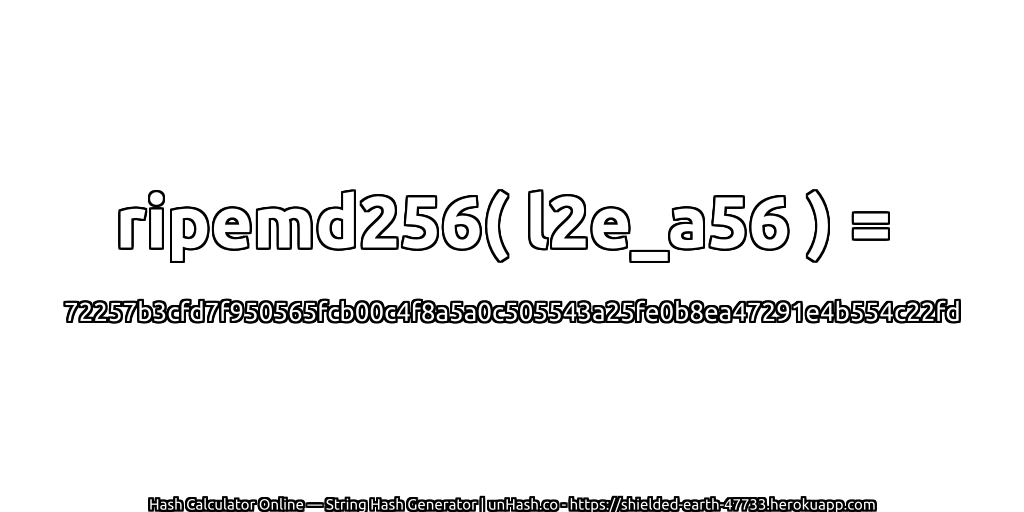 ripemd256( l2e_a56 ) = 72257b3cfd7f950565fcb00c4f8a5a0c505543a25fe0b8ea47291e4b554c22fd | unHash.co