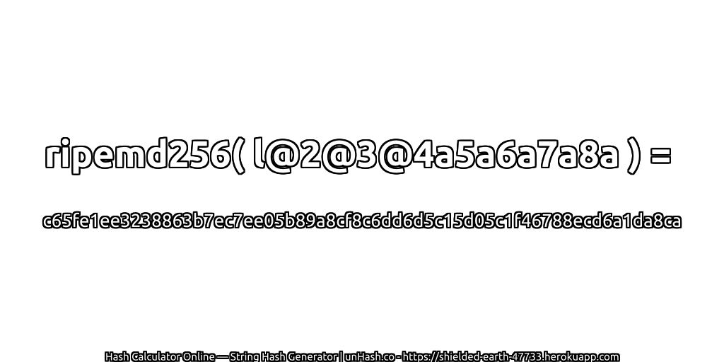 ripemd256( l@2@3@4a5a6a7a8a ) = c65fe1ee3238863b7ec7ee05b89a8cf8c6dd6d5c15d05c1f46788ecd6a1da8ca | unHash.co