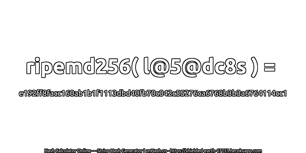 ripemd256( l@5@dc8s ) = e192ff8facc160ab1b1f1113dbd40fb70c042c55276ca6768b3b3a6764114cc1 | unHash.co