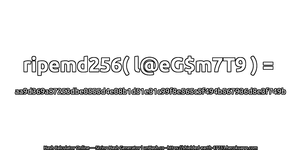 ripemd256( l@eG$m7T9 ) = aa9d369a87253dbe0555d4e08b1d51e31c99f8e565c5f494b567936d8e3f749b | unHash.co