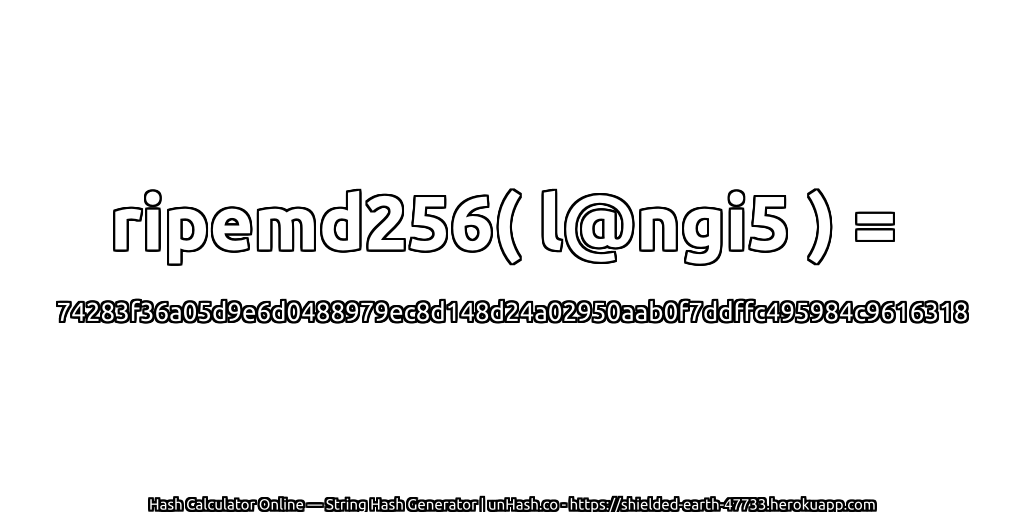 ripemd256( l@ngi5 ) = 74283f36a05d9e6d0488979ec8d148d24a02950aab0f7ddffc495984c9616318 | unHash.co