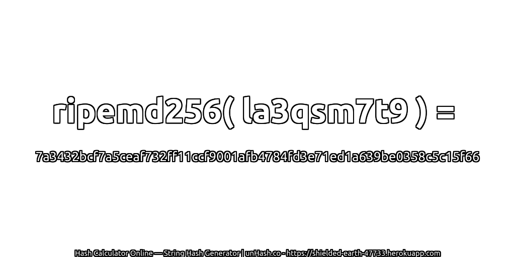 ripemd256( la3qsm7t9 ) = 7a3432bcf7a5ceaf732ff11ccf9001afb4784fd3e71ed1a639be0358c5c15f66 | unHash.co