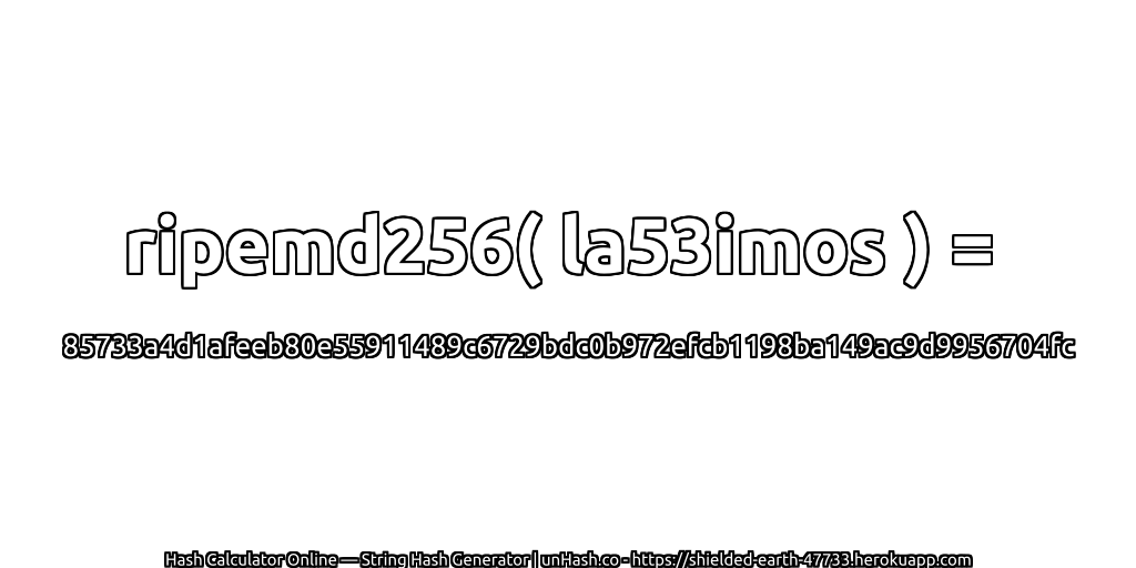 ripemd256( la53imos ) = 85733a4d1afeeb80e55911489c6729bdc0b972efcb1198ba149ac9d9956704fc | unHash.co