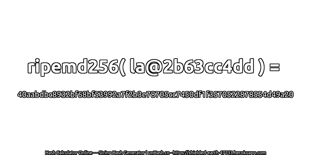 ripemd256( la@2b63cc4dd ) = 40aabdbc8932bf68bf53992a7f2b3e78705cc7450df1f3570522878554d49a20 | unHash.co