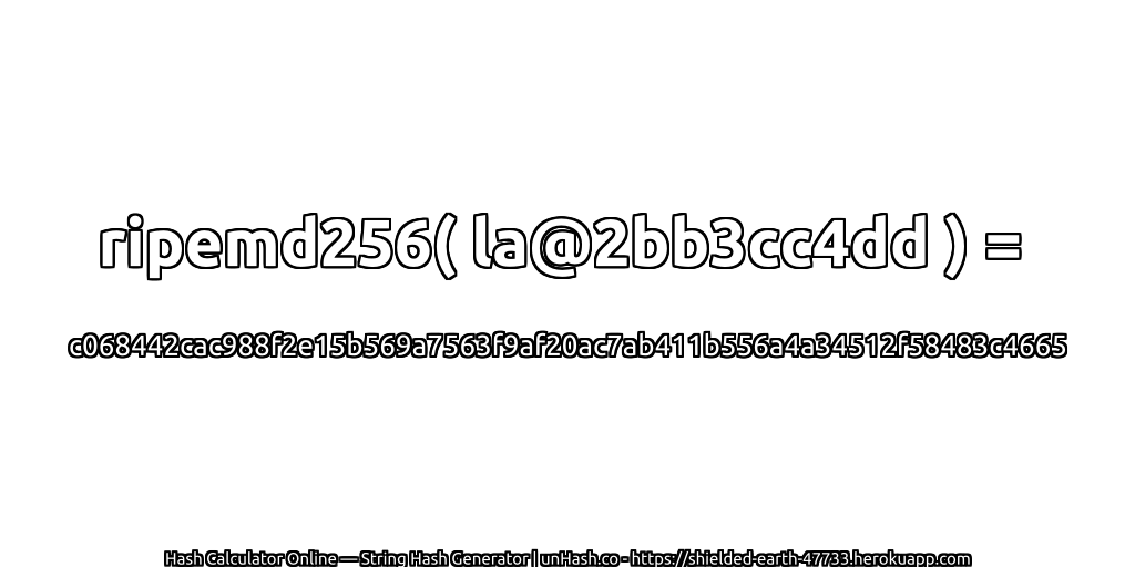 ripemd256( la@2bb3cc4dd ) = c068442cac988f2e15b569a7563f9af20ac7ab411b556a4a34512f58483c4665 | unHash.co