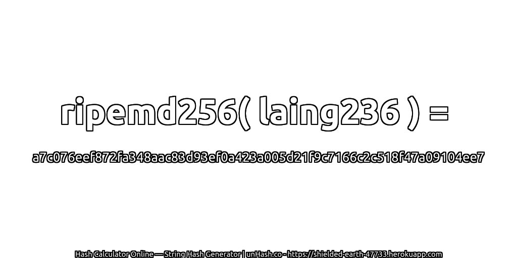 ripemd256( laing236 ) = a7c076eef872fa348aac83d93ef0a423a005d21f9c7166c2c518f47a09104ee7 | unHash.co