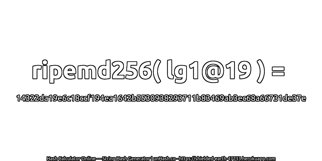 ripemd256( lg1@19 ) = 14322da19e6c18ccf194ea1642b5530938293711b83469ab3ec68a66731de37e | unHash.co