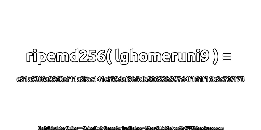 ripemd256( lghomeruni9 ) = e21a93f6a9960af11a2fac141ef59daf9b5db50622b997d4f161f16b2c707f73 | unHash.co