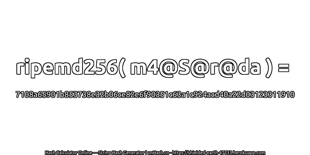ripemd256( m4@S@r@da ) = 7108a65901b853738e32b06ce82e6f90351c63a1c924acd40a22d03123311910 | unHash.co