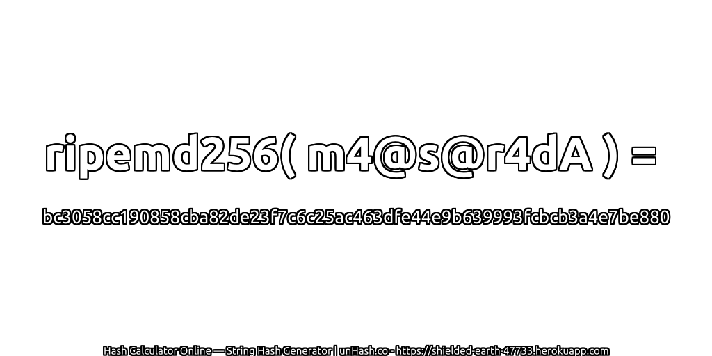 ripemd256( m4@s@r4dA ) = bc3058cc190858cba82de23f7c6c25ac463dfe44e9b639993fcbcb3a4e7be880 | unHash.co