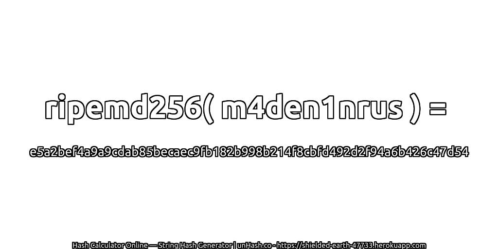 ripemd256( m4den1nrus ) = e5a2bef4a9a9cdab85becaec9fb182b998b214f8cbfd492d2f94a6b426c47d54 | unHash.co