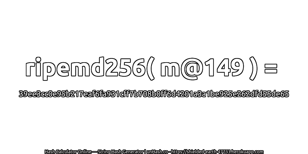 ripemd256( m@149 ) = 39ee3cc0e95b217eaf6fa931cff7b708b0ff6d4201a3a1be925e262dfd55de65 | unHash.co