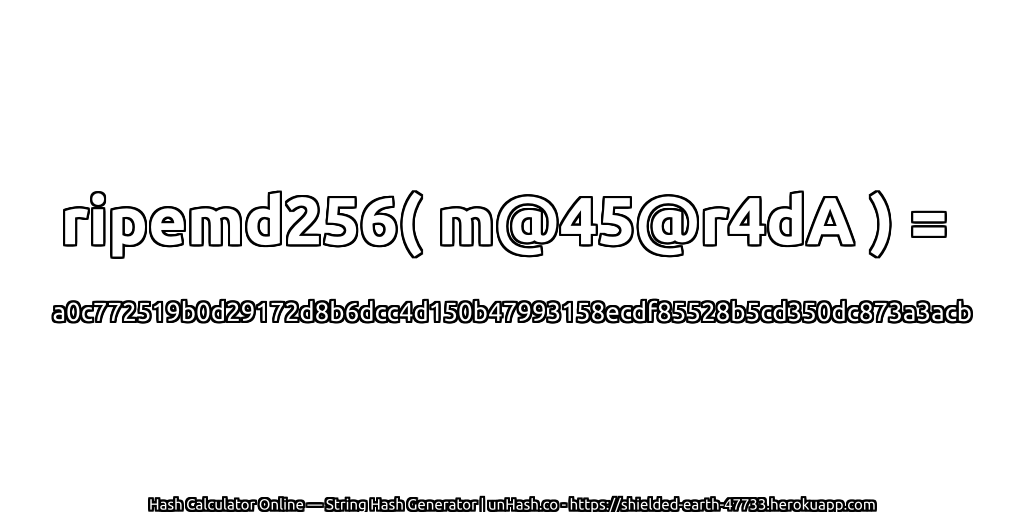 ripemd256( m@45@r4dA ) = a0c772519b0d29172d8b6dcc4d150b47993158ecdf85528b5cd350dc873a3acb | unHash.co