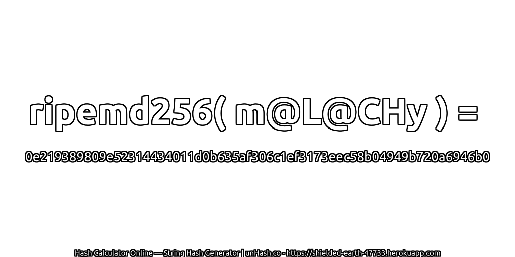 ripemd256( m@L@CHy ) = 0e219389809e52314434011d0b635af306c1ef3173eec58b04949b720a6946b0 | unHash.co