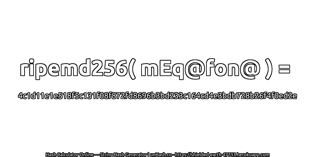 ripemd256( mEq@fon@ ) = 4c1d11e1e518f5c131f08f872fd8696b3bd233c164cd4e3bdb728b26f4f0ed2e | unHash.co