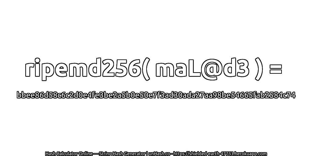 ripemd256( maL@d3 ) = bbee86d58c6c2d0e4fe3be2a5b0e50e7f3ad30ada27aa98be54665fab2584c74 | unHash.co