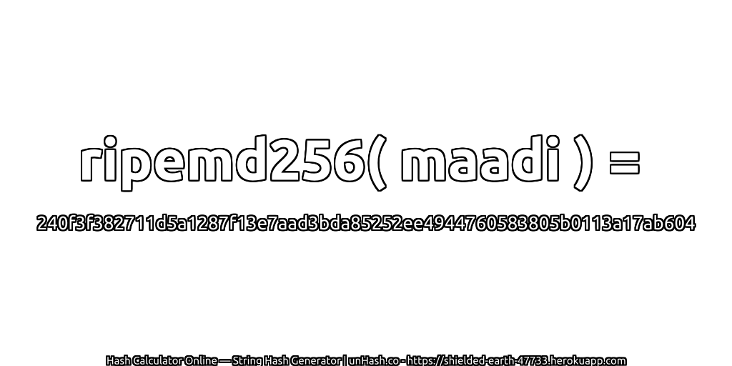 ripemd256( maadi ) = 240f3f382711d5a1287f13e7aad3bda85252ee4944760583805b0113a17ab604 | unHash.co