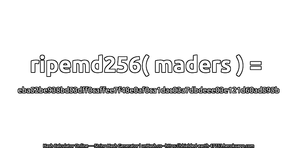 ripemd256( maders ) = eba52be938bd53dff0caffee7f48e0af0ca1dac03a7dbdeee03e121d60ad595b | unHash.co