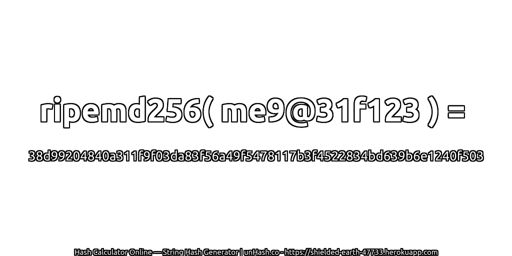 ripemd256( me9@31f123 ) = 38d99204840a311f9f03da83f56a49f5478117b3f4522834bd639b6e1240f503 | unHash.co