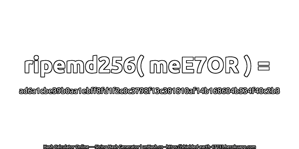 ripemd256( meE7OR ) = ad6a1cbe39b0aa1ebff8fd1f2c0c3798f13c381810af14b168604b534f40c2b3 | unHash.co