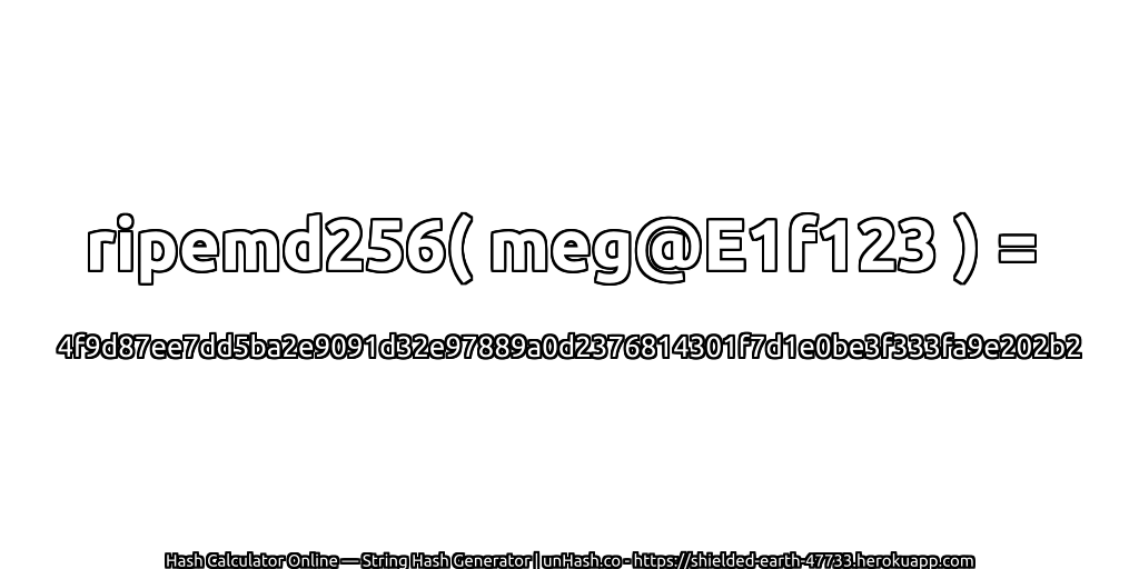 ripemd256( meg@E1f123 ) = 4f9d87ee7dd5ba2e9091d32e97889a0d2376814301f7d1e0be3f333fa9e202b2 | unHash.co