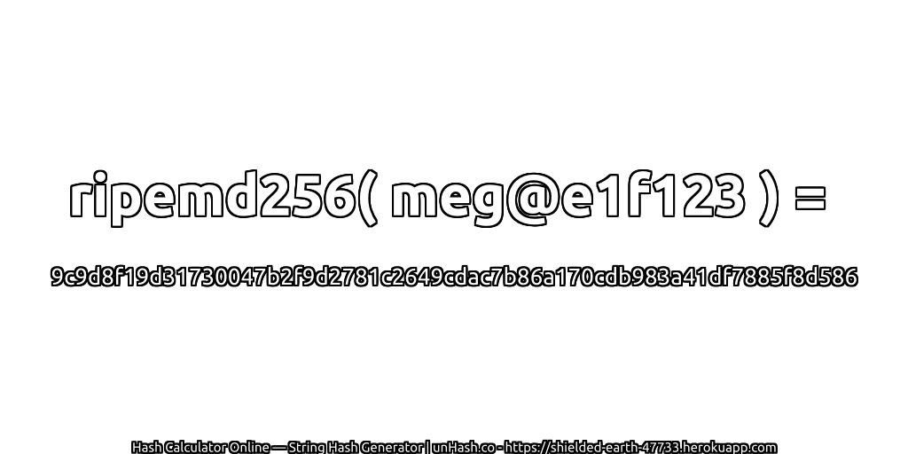 ripemd256( meg@e1f123 ) = 9c9d8f19d31730047b2f9d2781c2649cdac7b86a170cdb983a41df7885f8d586 | unHash.co
